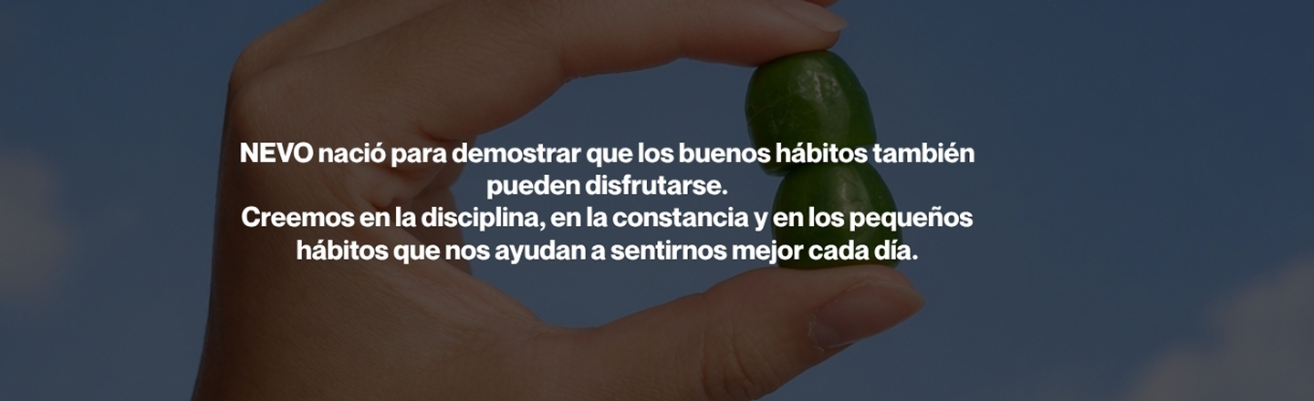 NEVO nació para demostrar que los buenos hábitos también pueden disfrutarse. Creemos en la disciplina, en la constancia y en los pequeños hábitos que nos ayudan a sentirnos mejor cada día.